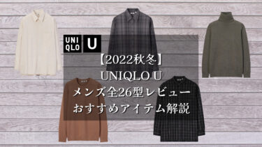 【2022秋冬】UNIQLOU メンズ全26型レビュー 買うべきアイテムまとめ